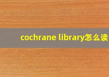 cochrane library怎么读